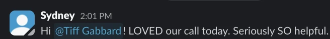 Sydney on Slack: LOVED our call today, seriously so helpful